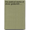 The Poetical Works Of Oliver Goldsmith ... by Oliver Goldsmith