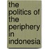 The Politics of the Periphery in Indonesia