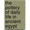 The Pottery Of Daily Life In Ancient Egypt by Patricia Paice