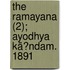The Ramayana (2); Ayodhya KäNdam. 1891