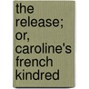 The Release; Or, Caroline's French Kindred door Charlotte Mary Yonge