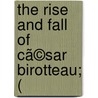 The Rise And Fall Of Cã©Sar Birotteau; ( by Honoré de Balzac
