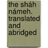 The Sháh Námeh. Translated And Abridged