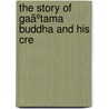 The Story Of Gaãºtama Buddha And His Cre door Sir Richard Phillips