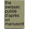 The Swisser, Publié D'Après Un Manuscrit door Arthur Wilson