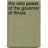 The Veto Power Of The Governor Of Illinois by Niels Henriksen Debel