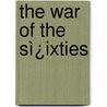 The War Of The Sì¿Ixties door Edward Ridgeway Hutchins