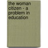 The Woman Citizen - A Problem in Education by Anon