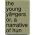 The Young Yã¤Gers Or, A Narrative Of Hun