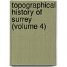 Topographical History of Surrey (Volume 4) by Edward Wedlake Brayley