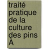 Traité Pratique De La Culture Des Pins À by Louis-Gervais Delamarre