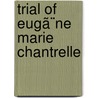Trial Of Eugã¨Ne Marie Chantrelle door Eugne Marie Chantrelle