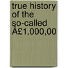True History Of The So-Called Â£1,000,00 by George Bidwell