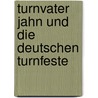 Turnvater Jahn und die deutschen Turnfeste door Oliver Ohmann