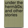 Under The Hermã©S; And Other Stories door Richard Dehan