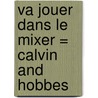 Va Jouer Dans Le Mixer = Calvin and Hobbes door Bill Watterson