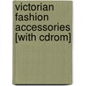 Victorian Fashion Accessories [with Cdrom] door Onbekend