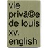 Vie Privã©E De Louis Xv. English
