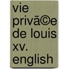 Vie Privã©E De Louis Xv. English by Mouffle D'Angerville
