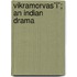Vikramorvas¯I¯; An Indian Drama