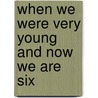When We Were Very Young And Now We Are Six by Alan Alexander Milne