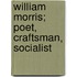 William Morris; Poet, Craftsman, Socialist