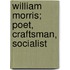 William Morris; Poet, Craftsman, Socialist