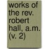 Works Of The Rev. Robert Hall, A.M. (V. 2)