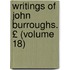 Writings of John Burroughs. £ (Volume 18)