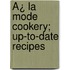 Ã¿ La Mode Cookery; Up-To-Date Recipes