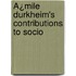 Ã¿Mile Durkheim's Contributions To Socio