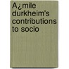 Ã¿Mile Durkheim's Contributions To Socio by Charles Elmer Gehlke