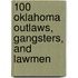 100 Oklahoma Outlaws, Gangsters, and Lawmen