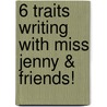 6 Traits Writing With Miss Jenny & Friends! door Jennifer Fixman