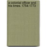 A Colonial Officer And His Times. 1754-1773 door Alfred Moore Waddell