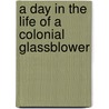 A Day in the Life of a Colonial Glassblower door J.L. Branse