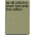 Ap Ab Calculus Exam Test Prep First Edition