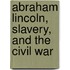 Abraham Lincoln, Slavery, And The Civil War