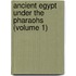 Ancient Egypt Under The Pharaohs (Volume 1)