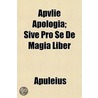 Apvlie Apologia; Sive Pro Se de Magia Liber by Lucius Apuleius