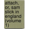 Attach, Or, Sam Slick in England (Volume 1) by Thomas Chandler Haliburton