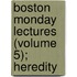 Boston Monday Lectures (Volume 5); Heredity