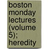 Boston Monday Lectures (Volume 5); Heredity by Joseph Cook