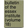 Bulletin Of The Essex Institute (Volume 18) by Essex Institute