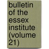 Bulletin of the Essex Institute (Volume 21) door Essex Institute