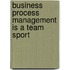 Business Process Management Is a Team Sport