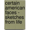 Certain American Faces - Sketches From Life door Charles Lewis Slattery