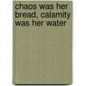Chaos Was Her Bread, Calamity Was Her Water door Stephen G. Fortosis