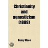 Christianity And Agnosticism; A Controversy door Henry Wace