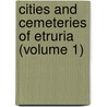 Cities and Cemeteries of Etruria (Volume 1) door George Dennis